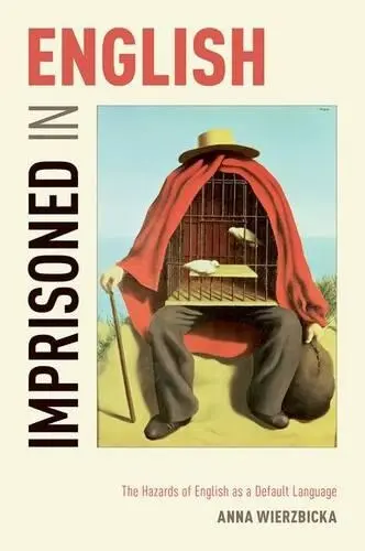 Imprisoned in English - Wierzbicka, Anna (Professor of Linguistics, Professor of Linguistics, Australian National University)