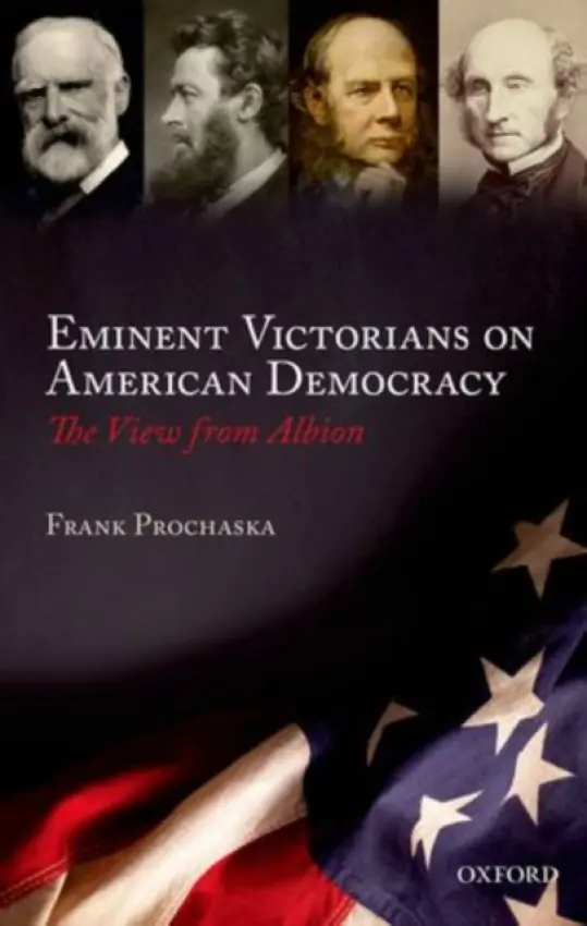 Eminent Victorians on American Democracy - Prochaska, Frank (University of Oxford)
