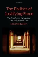 Politics of Justifying Force - Peevers, Charlotte (Lecturer in Law, University of Technology, Sydney)