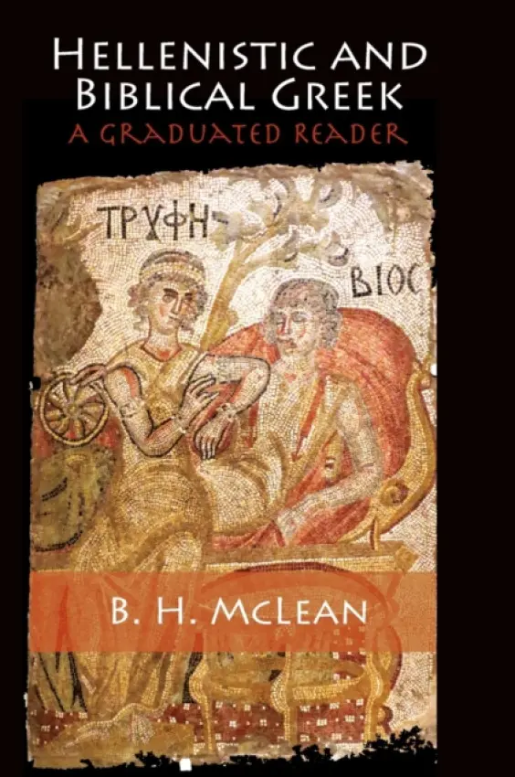 Hellenistic and Biblical Greek - McLean, B. H. (Knox College, University of Toronto)