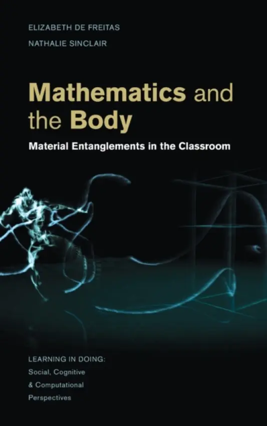 Mathematics and the Body - de Freitas, Elizabeth (Adelphi University, Garden City, New York) a Sinclair, Nathalie (Simon Fraser University, British Columbia)