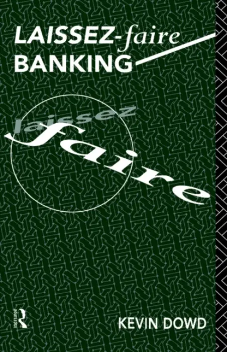 Laissez Faire Banking - Dowd, Kevin (University of Nottingham, UK)