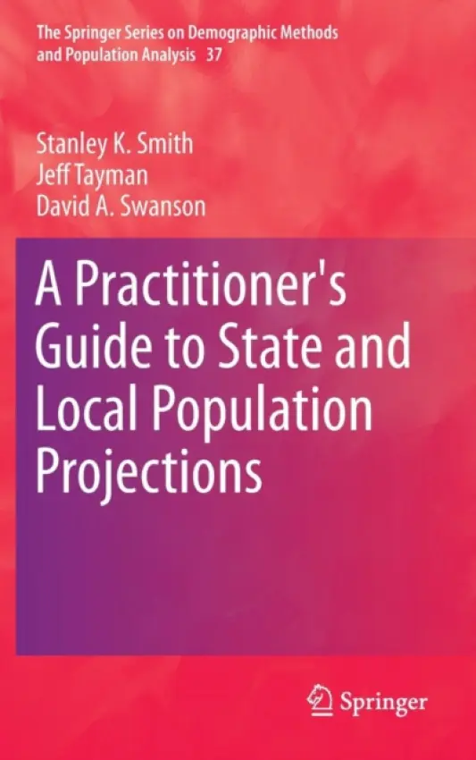 Practitioner's Guide to State and Local Population Projections - Smith, Stanley K. a Tayman, Jeff a Swanson, David A.