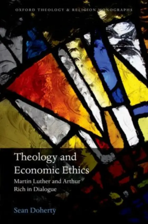 Theology and Economic Ethics - Doherty, Sean (Tutor in Ethics, Tutor in Ethics, St Mellitus College, London)