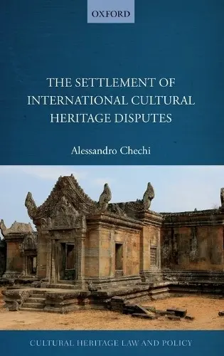 Settlement of International Cultural Heritage Disputes - Chechi, Alessandro (Post-doctoral researcher, Post-doctoral researcher, Art-Law Centre, University of Geneva)