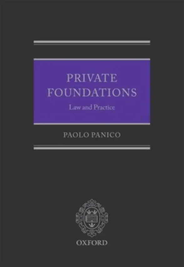 Private Foundations - Panico, Paolo (Managing Director, Private Trustees SA Luxembourg  a  Geneva and Adjunct Professor of Legal Structures, University of Luxembourg, Managing Director, Private Trustees SA Luxembourg  a  Geneva and Adjunct Professor of Legal Structures, University