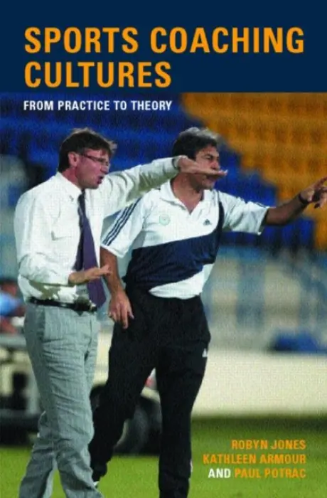 Sports Coaching Cultures - Armour, Kathleen M. (Loughborough University, UK) a Jones, Robyn (Cardiff Metropolitan University, UK) a Potrac, Paul (University of Hull, UK)