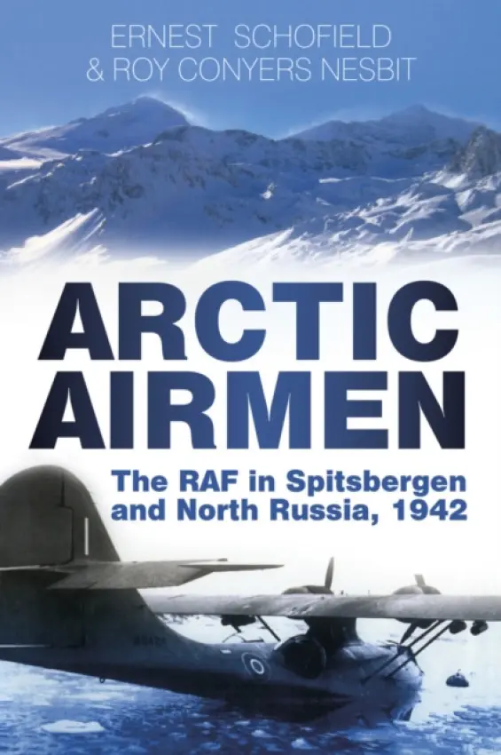 Arctic Airmen - Schofield, Ernest a Conyers Nesbit, Roy