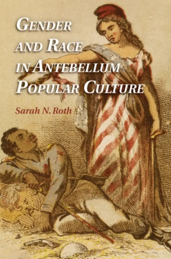 Gender and Race in Antebellum Popular Culture - Roth, Sarah N. (Widener University, Pennsylvania)
