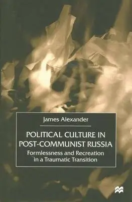 Political Culture in Post-Communist Russia - Alexander, J.