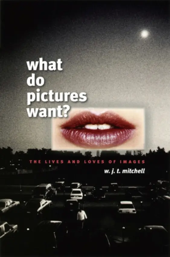 What Do Pictures Want? â€“ The Lives and Loves of Images - W. J. T. Mitchell