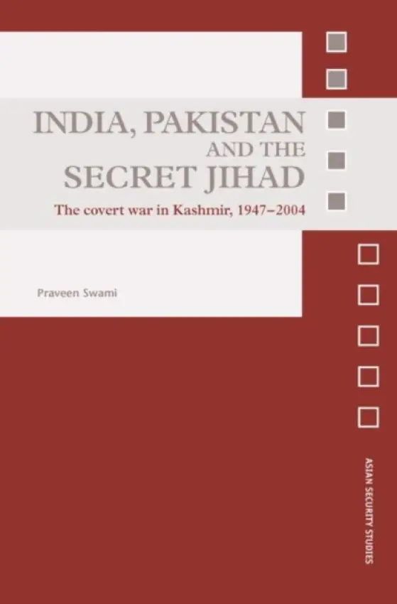 India, Pakistan and the Secret Jihad - Swami, Praveen (Chief of Bureau and Deputy Editor, Frontline Magazine, New Delhi, India)