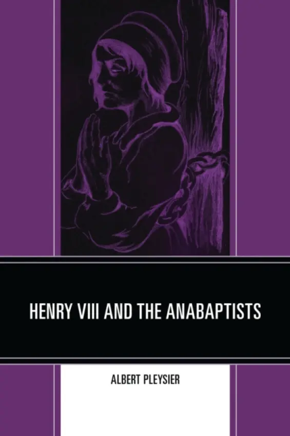 Henry VIII and the Anabaptists - Pleysier, Albert