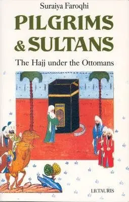 Pilgrims and Sultans - Faroqhi, Suraiya (Ibn Haldun University, Turkey)
