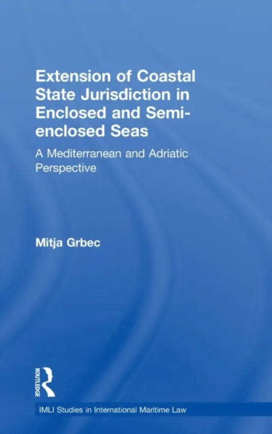 Extension of Coastal State Jurisdiction in Enclosed or Semi-Enclosed Seas - Grbec, Mitja (Maritime Law Association of Slovenia, and University of Ljubljana, Faculty of Maritime Studies and Transportation)