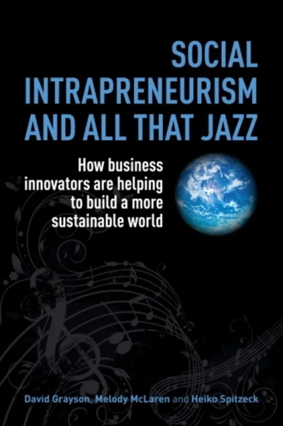 Social Intrapreneurism and All That Jazz - Grayson, David a McLaren, Melody a Spitzeck, Heiko