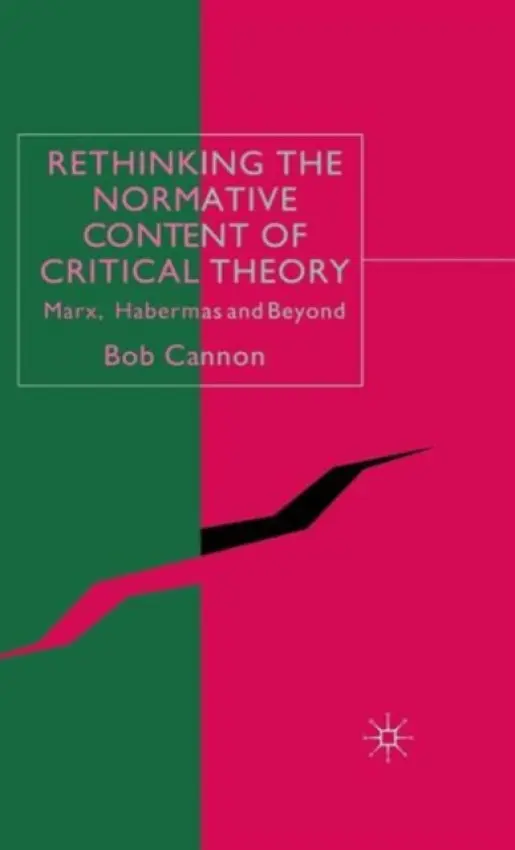 Rethinking the Normative Content of Critical Theory - Cannon, B.