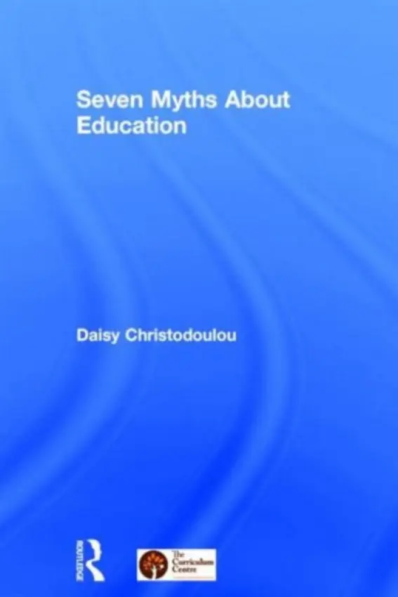Seven Myths About Education - Christodoulou, Daisy (Head of Research and Innovation at ARK Academies, UK)