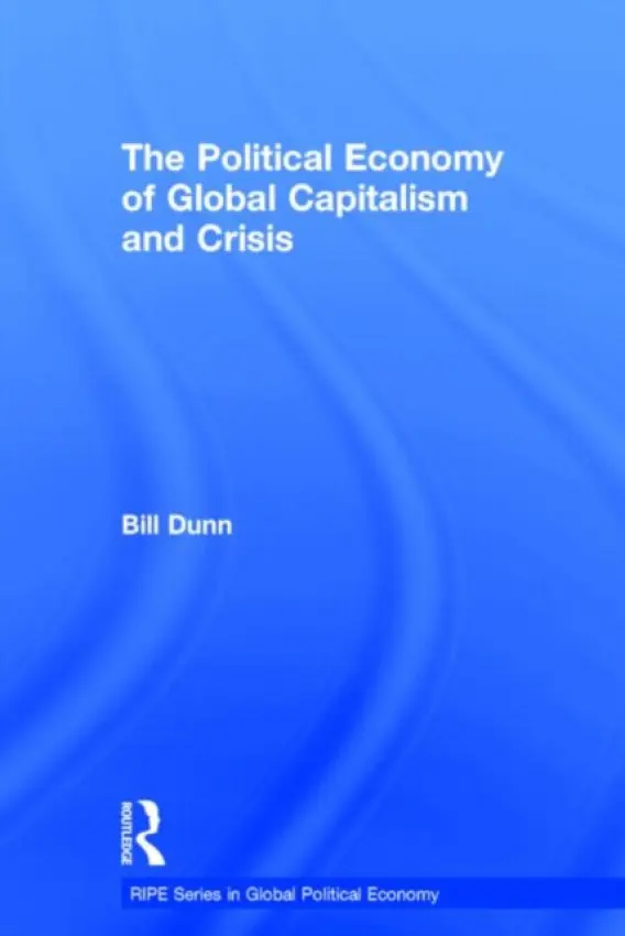 Political Economy of Global Capitalism and Crisis - Dunn, Bill (University of Sydney, Australia)