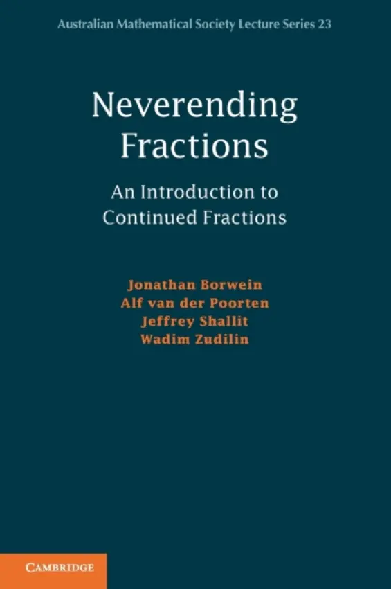 Neverending Fractions - Borwein, Jonathan (Professor, University of Newcastle, New South Wales) a van der Poorten, Alf (Macquarie University, Sydney) a Shallit, Jeffrey (University of Waterloo, Ontario) a Zudilin, Wadim (University of Newcastle, New South Wales)