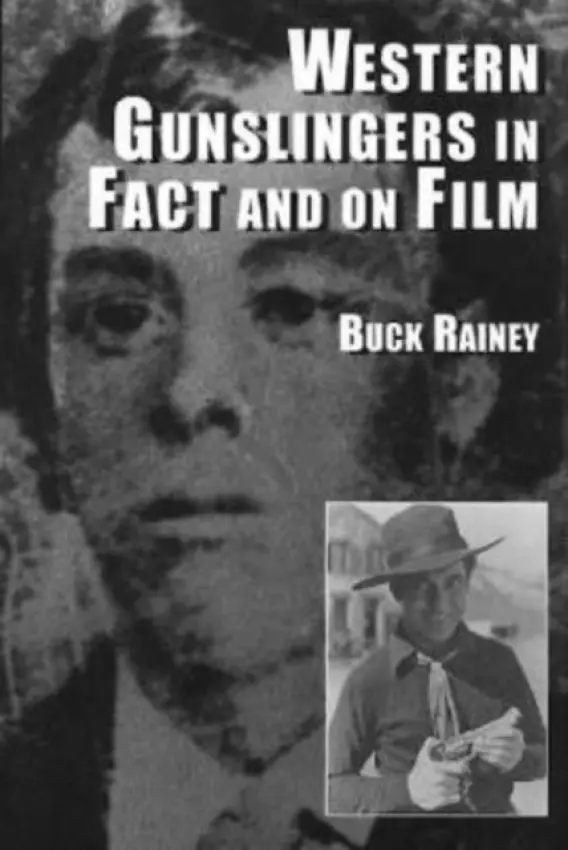 Western Gunslingers in Fact and on Film - Rainey, Buck