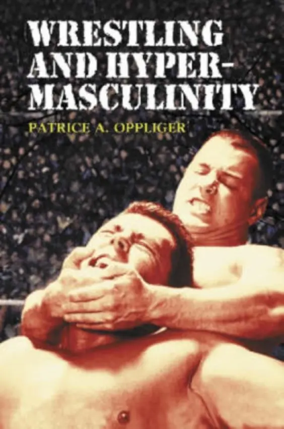 Wrestling and Hypermasculinity - Oppliger, Patrice A.