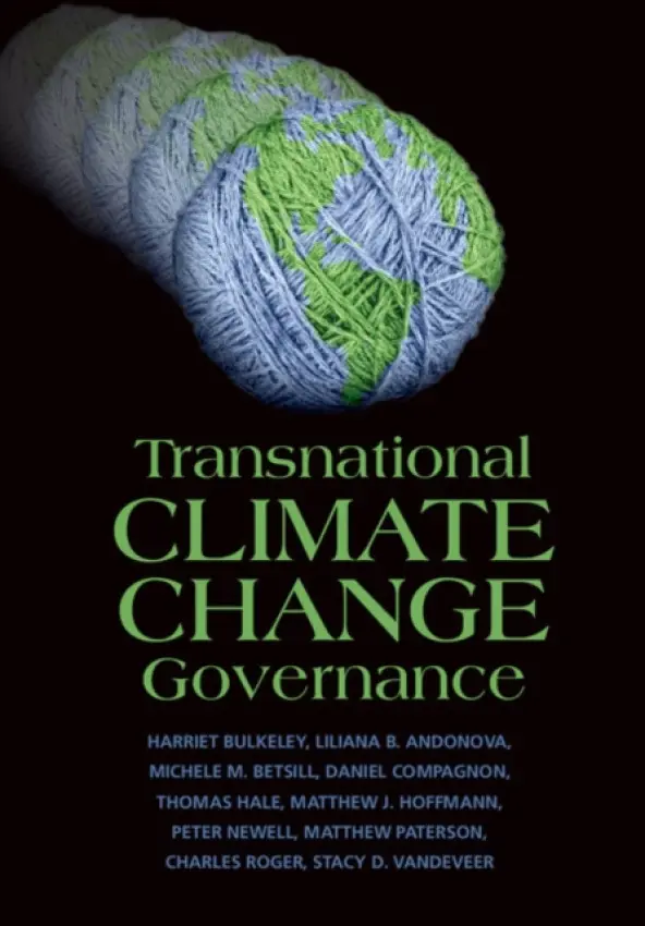 Transnational Climate Change Governance - Bulkeley, Harriet (University of Durham) a Andonova, Liliana B. a Betsill, Michele M. (Colorado State University) a Compagnon, Daniel a Hale, Thomas (University of Oxford) a Hoffmann, Matthew J. (University of Toronto) a Newell, Peter (University of Sussex) a Paterson,