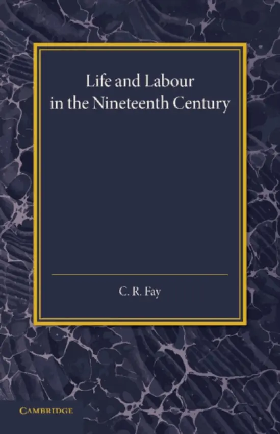 Life and Labour in the Nineteenth Century - Fay, C. R.