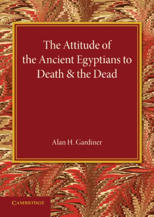 Attitude of the Ancient Egyptians to Death and the Dead - Gardiner, Alan H.