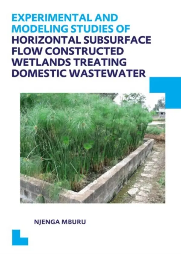 Experimental and Modeling Studies of Horizontal Subsurface Flow Constructed Wetlands Treating Domestic Wastewater - Mburu, Njenga (UNESCO-IHE Institute for Water Education, Delft, The Netherlands)
