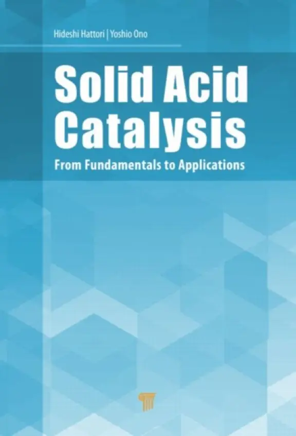 Solid Acid Catalysis - Hattori, Hideshi (King Fahd University of Petroleum  a  Minerals, Saudi Arabia, and Hokkaido University, Japan) a Ono, Yoshi (Tokyo Institute of Technology, Kawasaki-shi, Japan)
