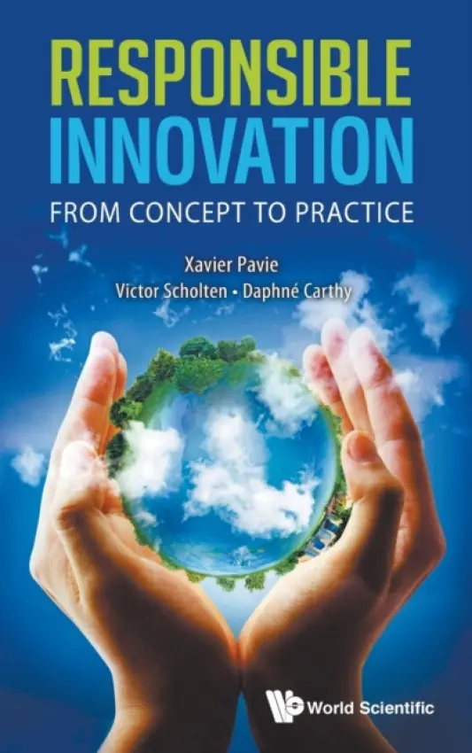 Responsible Innovation: From Concept To Practice - Pavie, Xavier (Essec Business School, S'pore) a Carthy, Daphne (Essec Business School, France) a Scholten, Victor (Delft Univ Of Tech, The Netherlands)