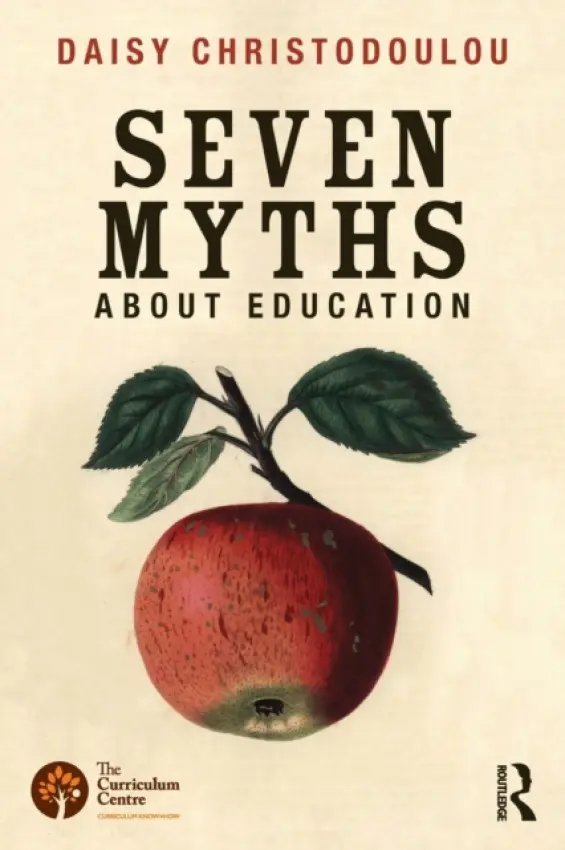 Seven Myths About Education - Christodoulou, Daisy (Head of Research and Innovation at ARK Academies, UK)