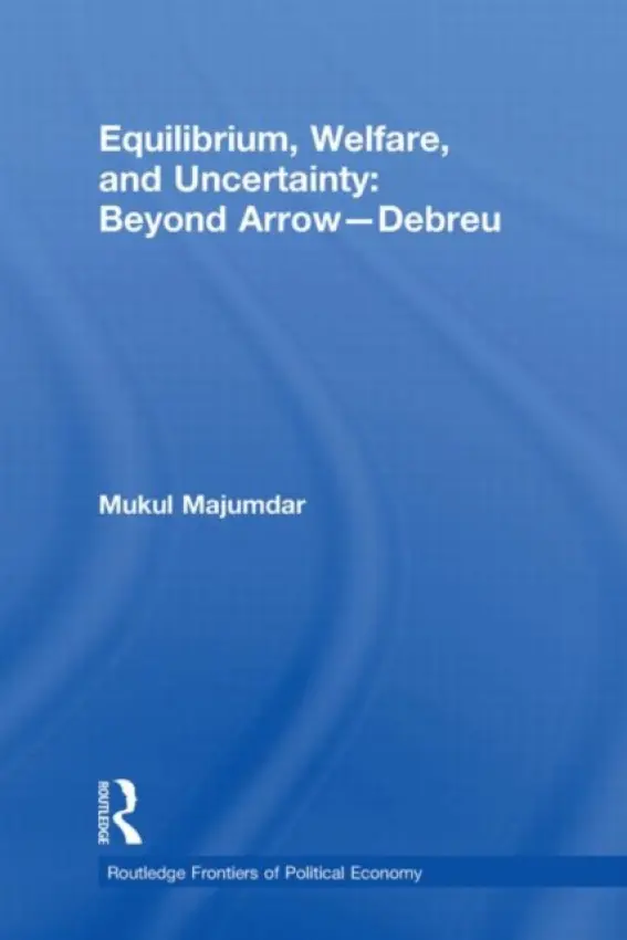 Equilibrium, Welfare and Uncertainty: Beyond Arrow-Debreu - Majumdar, Mukul (Cornell University, USA)