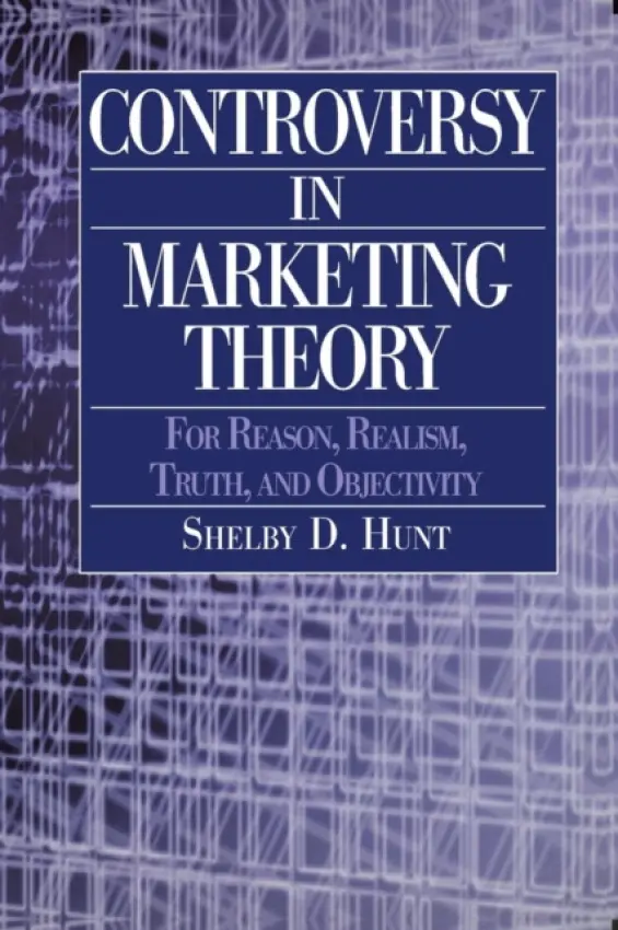 Controversy in Marketing Theory: For Reason, Realism, Truth and Objectivity - Hunt, Shelby D.
