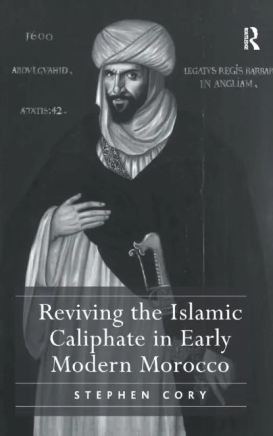 Reviving the Islamic Caliphate in Early Modern Morocco - Cory, Stephen