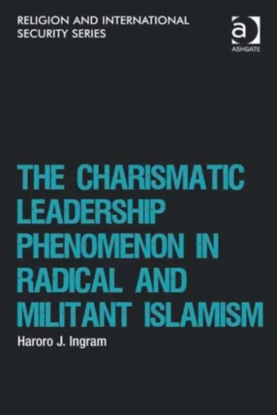 Charismatic Leadership Phenomenon in Radical and Militant Islamism - Ingram, Haroro J.