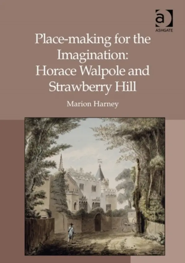 Place-making for the Imagination: Horace Walpole and Strawberry Hill - Harney, Marion