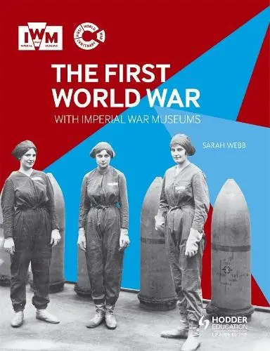 First World War with Imperial War Museums - Webb, Sarah
