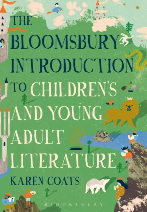 Bloomsbury Introduction to Children's and Young Adult Literature - Coats, Professor Karen (Professor of English, Illinois State University, USA, Cambridge University, UK)