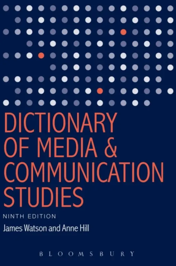 Dictionary of Media and Communication Studies - Watson, James (University of Greenwich with West Kent College, UK) a Hill, Anne (Southampton Solent University, UK)