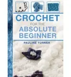 Crochet for the Absolute Beginner - Turner, Pauline