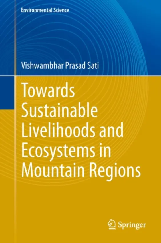 Towards Sustainable Livelihoods and Ecosystems in Mountain Regions - Sati, Vishwambhar Prasad