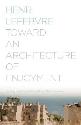 Toward an Architecture of Enjoyment - Lefebvre, Henri