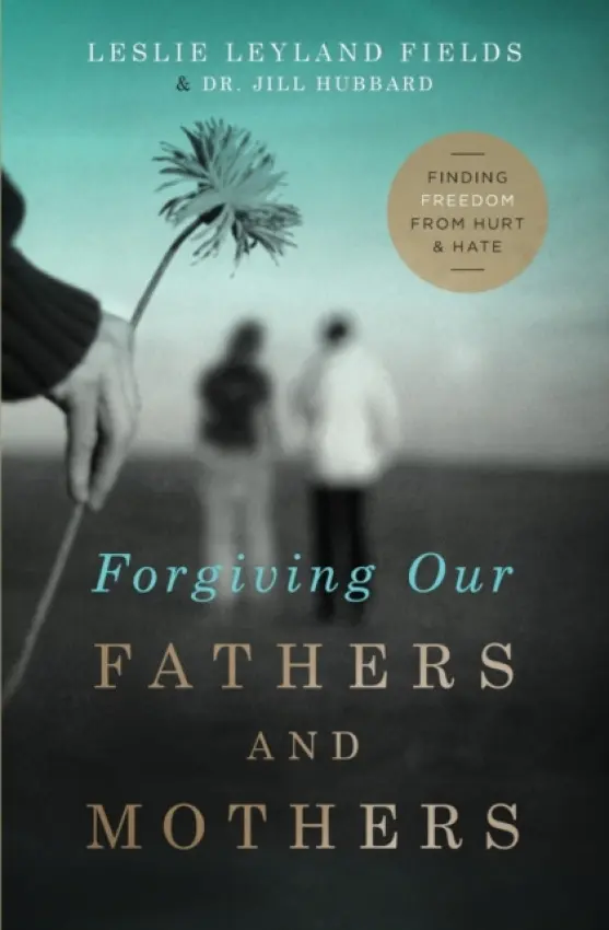 Forgiving Our Fathers and Mothers - Fields, Leslie Leyland a Hubbard, Dr. Jill