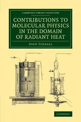 Contributions to Molecular Physics in the Domain of Radiant Heat - Tyndall, John