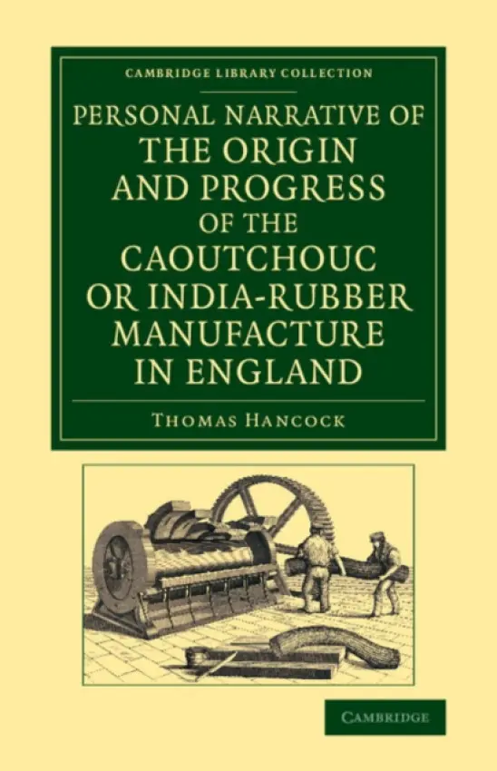 Personal Narrative of the Origin and Progress of the Caoutchouc or India-Rubber Manufacture in England - Hancock, Thomas