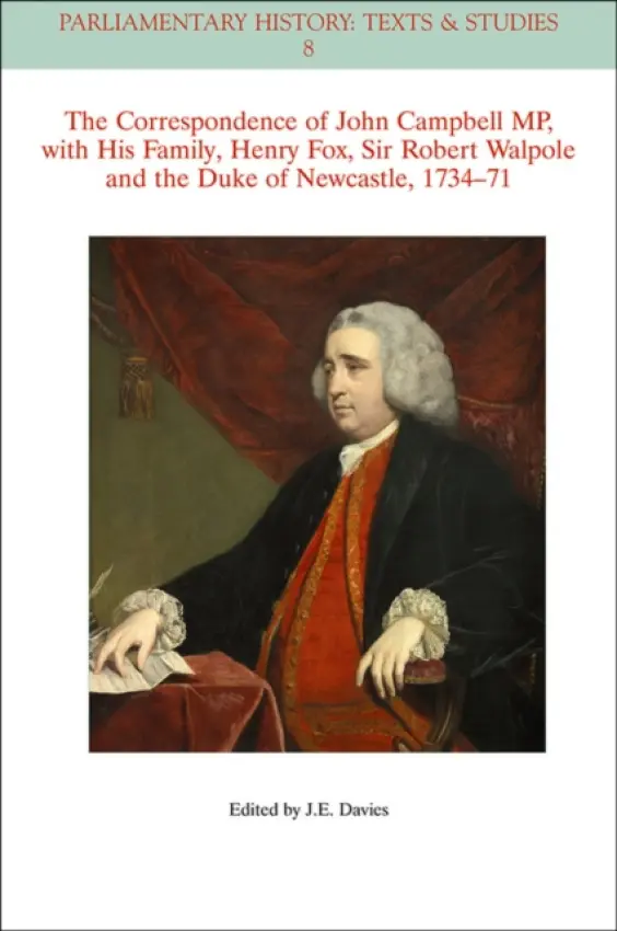 Correspondence of John Campbell MP, with his Family, Henry Fox, Sir Robert Walpole and the Duke of Newcastle 1734 - 1771 - Davies, John E. (County archivist of Carmarthenshire, Wales)