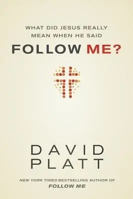 What Did Jesus Really Mean When He Said Follow Me? - Platt, David