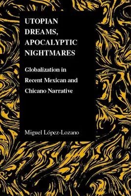 Utopian Dreams, Apocalyptic Nightmares - Lopez-Lozano, Miguel